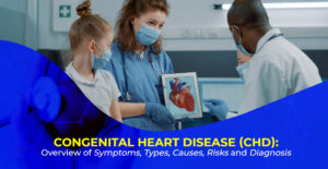 Congenital Heart Disease (CHD): Overview of Symptoms, Types, Causes, Risks, and Diagnosis