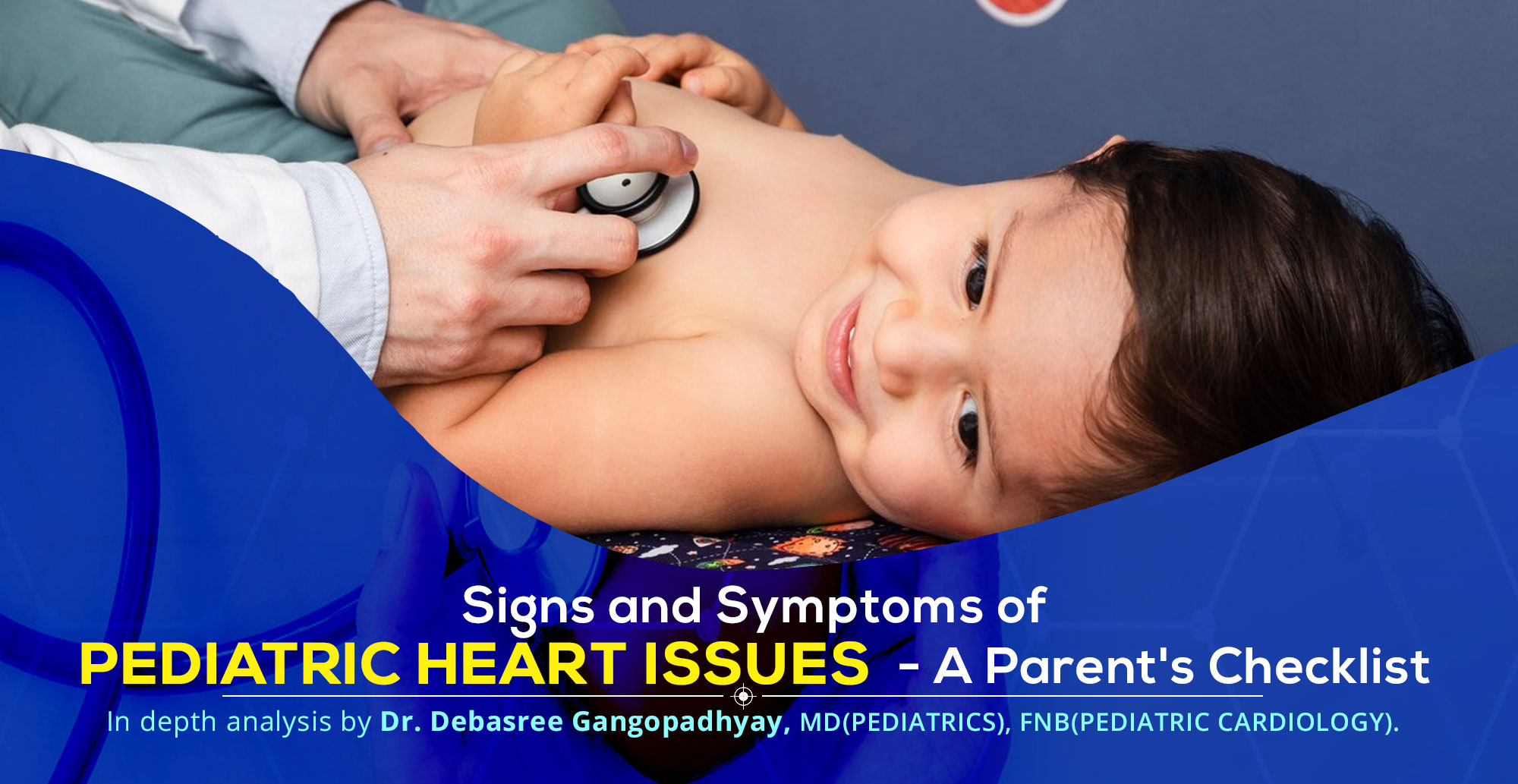 Signs and Symptoms of Pediatric Heart Issues: A Parent's Checklist by by Dr. Debasree Gangopadhyay, a Pediatric Cardiologist in Narayana Hospital - RN Tagore Hospital, Kolkata