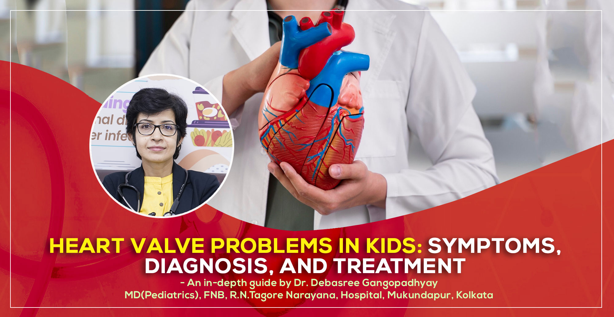 A detailed guide on 'Heart Valve Problems in Kids: Symptoms, Diagnosis, and Treatment’ by Dr. Debasree Gangopadhyay, pediatric cardiologist (MD), Narayana Hospital, Mukundapur, Kolkata